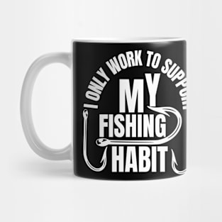 I Only Work To Support My Fishing Habit Mug